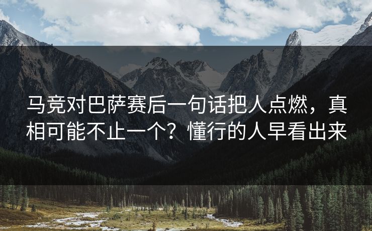 马竞对巴萨赛后一句话把人点燃，真相可能不止一个？懂行的人早看出来
